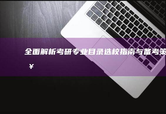 全面解析考研专业目录：选校指南与备考策略